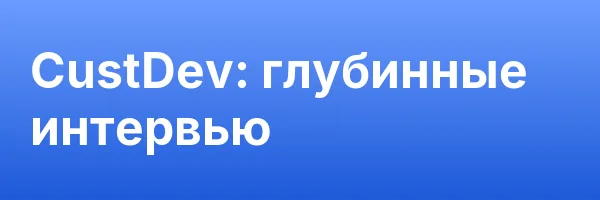 CustDev: глубинные интервью