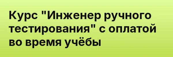 Курс «Инженер ручного тестирования» с оплатой во время учёбы