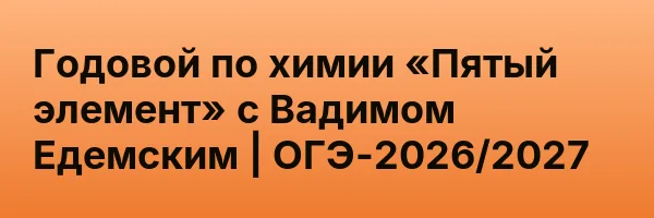 Годовой по химии «Пятый элемент» с Вадимом Едемским | ОГЭ-2026/2027