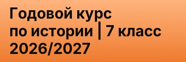 Годовой курс по истории | 7 класс 2026/2027
