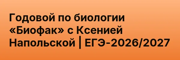 Годовой по биологии «Биофак» с Ксенией Напольской | ЕГЭ-2026/2027
