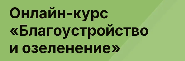 Онлайн-курс «Благоустройство и озеленение»