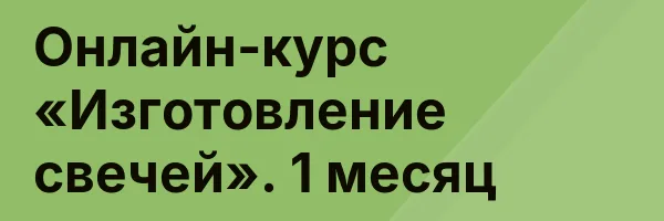 Онлайн-курс «Изготовление свечей». 1 месяц
