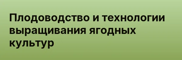 Плодоводство и технологии выращивания ягодных культур