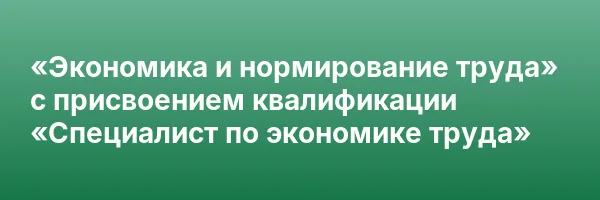 «Экономика и нормирование труда» с присвоением квалификации «Специалист по экономике труда»
