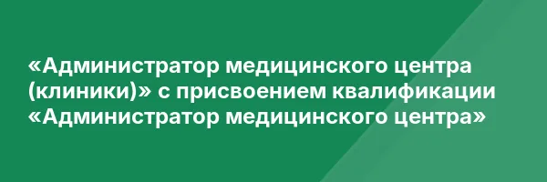 «Администратор медицинского центра (клиники)» с присвоением квалификации «Администратор медицинского центра»