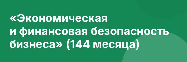 «Экономическая и финансовая безопасность бизнеса» (144 месяца)