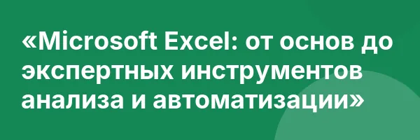 «Microsoft Excel: от основ до экспертных инструментов анализа и автоматизации»