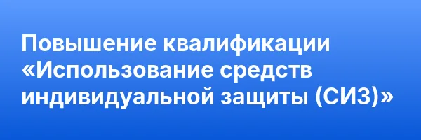 Повышение квалификации «Использование средств индивидуальной защиты (СИЗ)»