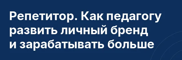 Репетитор. Как педагогу развить личный бренд и зарабатывать больше