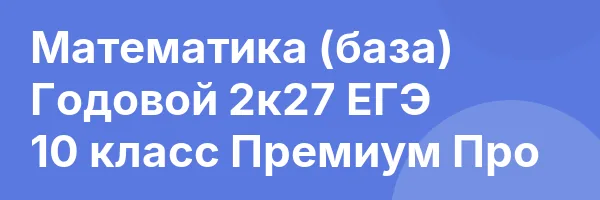Математика (база) Годовой 2к27 ЕГЭ 10 класс Премиум Про