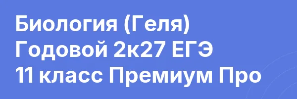 Биология (Геля) Годовой 2к27 ЕГЭ 11 класс Премиум Про