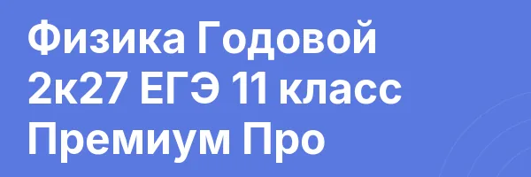 Физика Годовой 2к27 ЕГЭ 11 класс Премиум Про