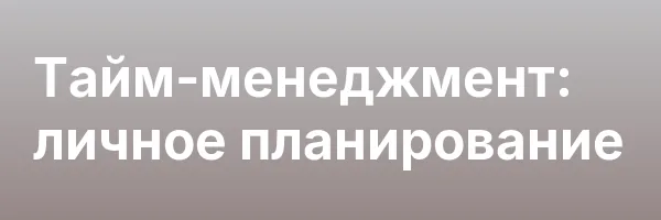 Тайм-менеджмент: личное планирование