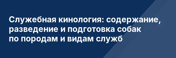Служебная кинология: содержание, разведение и подготовка собак по породам и видам служб