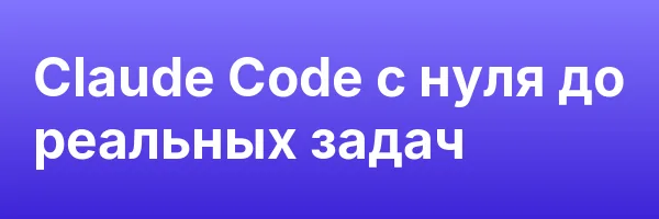 Claude Code с нуля до реальных задач
