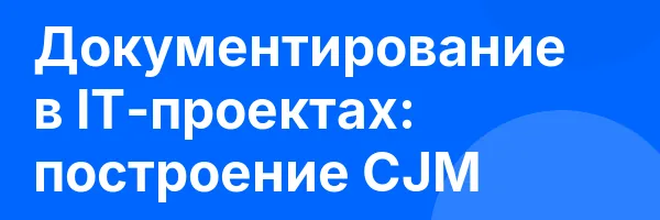 Документирование в IT-проектах: построение CJM