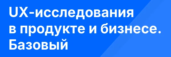 UX-исследования в продукте и бизнесе. Базовый