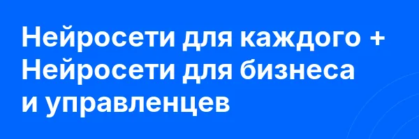 Нейросети для каждого + Нейросети для бизнеса и управленцев