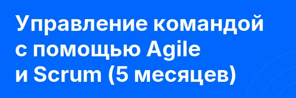 Управление командой с помощью Agile и Scrum (5 месяцев)