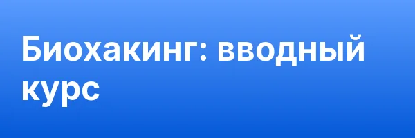 Биохакинг: вводный курс