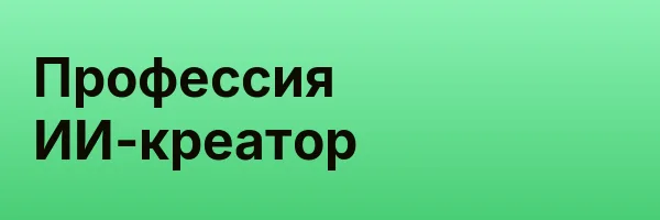 Профессия ИИ-креатор