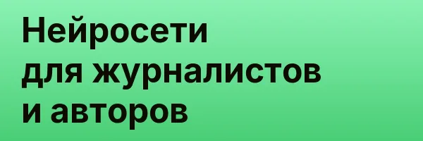 Нейросети для журналистов и авторов