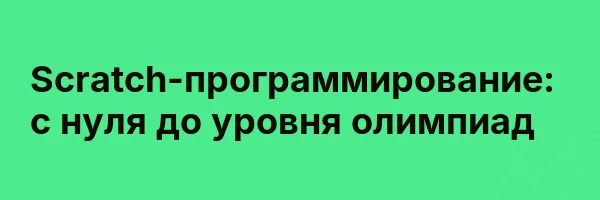 Scratch-программирование: с нуля до уровня олимпиад