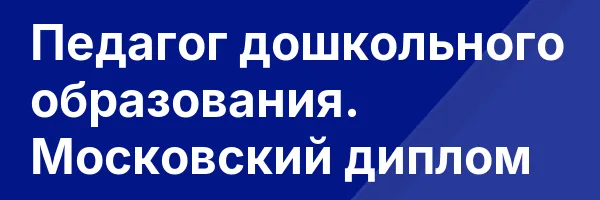 Педагог дошкольного образования. Московский диплом