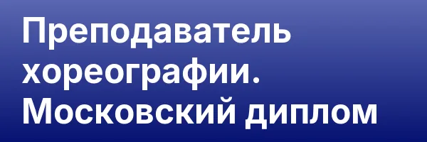 Преподаватель хореографии. Московский диплом