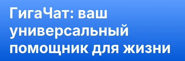 ГигаЧат: ваш универсальный помощник для жизни