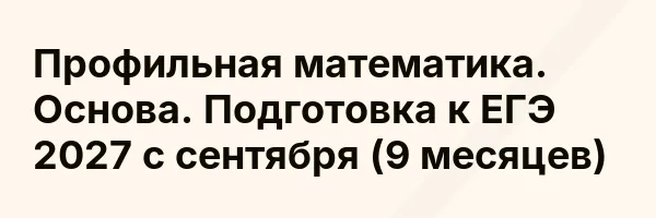Профильная математика. Основа. Подготовка к ЕГЭ 2027 с сентября (9 месяцев)