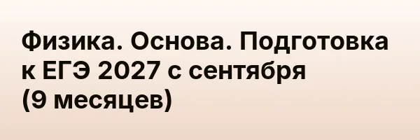 Физика. Основа. Подготовка к ЕГЭ 2027 с сентября (9 месяцев)