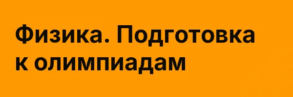 Физика. Подготовка к олимпиадам