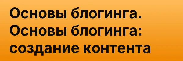 Основы блогинга. Основы блогинга: создание контента