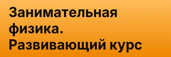 Занимательная физика. Развивающий курс