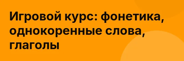 Игровой курс: фонетика, однокоренные слова, глаголы