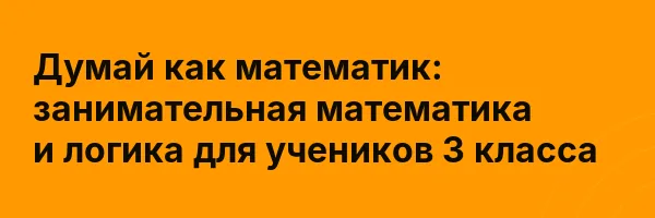 Думай как математик: занимательная математика и логика для учеников 3 класса