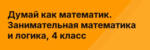Думай как математик. Занимательная математика и логика, 4 класс