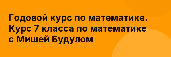 Годовой курс по математике. Курс 7 класса по математике с Мишей Будулом