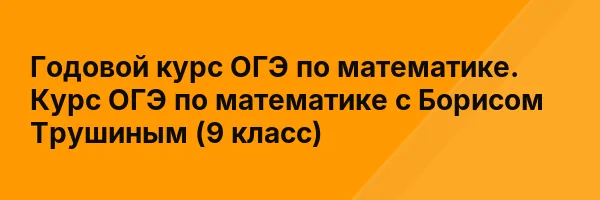 Годовой курс ОГЭ по математике. Курс ОГЭ по математике с Борисом Трушиным (9 класс)