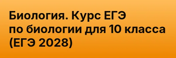 Биология. Курс ЕГЭ по биологии для 10 класса (ЕГЭ 2028)