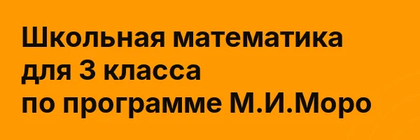 Школьная математика для 3 класса по программе М.И.Моро
