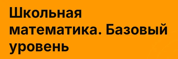 Школьная математика. Базовый уровень