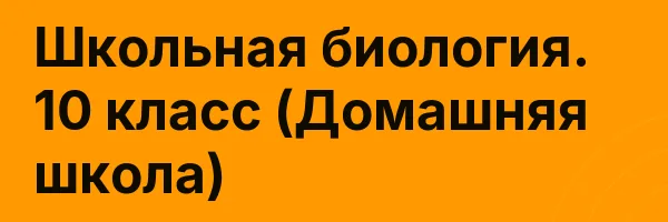 Школьная биология. 10 класс (Домашняя школа)