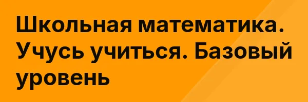 Школьная математика. Учусь учиться. Базовый уровень