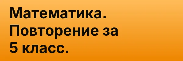 Математика. Повторение за 5 класс.