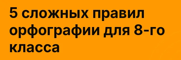 5 сложных правил орфографии для 8-го класса