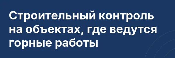 Строительный контроль на объектах, где ведутся горные работы