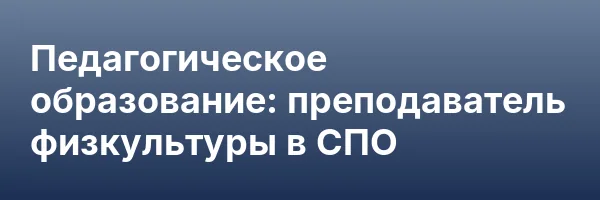 Педагогическое образование: преподаватель физкультуры в СПО